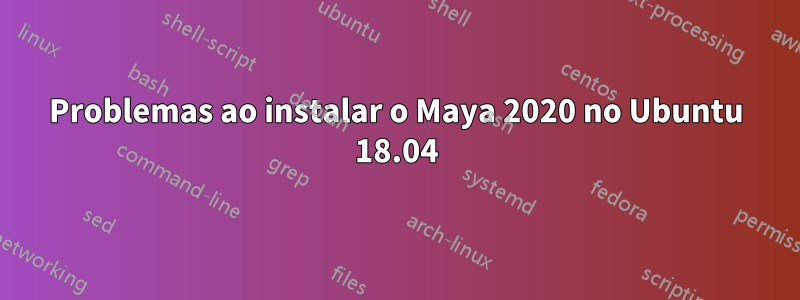 Problemas ao instalar o Maya 2020 no Ubuntu 18.04