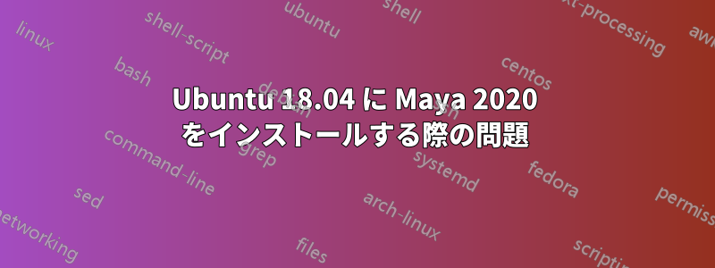 Ubuntu 18.04 に Maya 2020 をインストールする際の問題