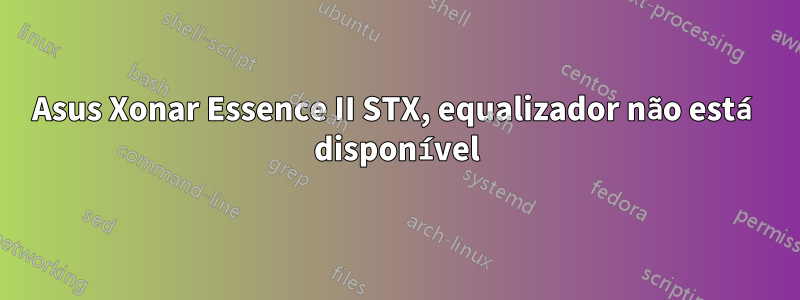 Asus Xonar Essence II STX, equalizador não está disponível