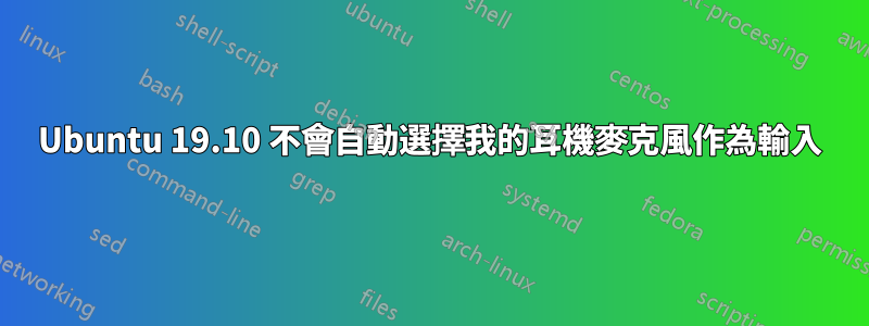 Ubuntu 19.10 不會自動選擇我的耳機麥克風作為輸入
