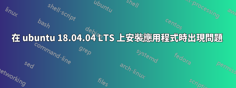 在 ubuntu 18.04.04 LTS 上安裝應用程式時出現問題