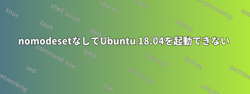 nomodesetなしでUbuntu 18.04を起動できない