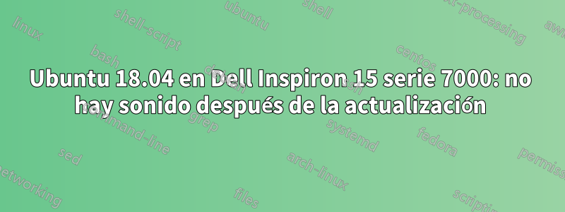 Ubuntu 18.04 en Dell Inspiron 15 serie 7000: no hay sonido después de la actualización