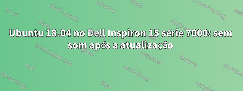 Ubuntu 18.04 no Dell Inspiron 15 série 7000: sem som após a atualização