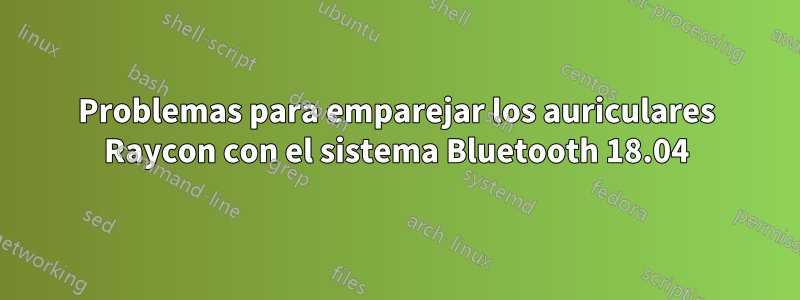 Problemas para emparejar los auriculares Raycon con el sistema Bluetooth 18.04