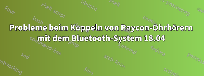 Probleme beim Koppeln von Raycon-Ohrhörern mit dem Bluetooth-System 18.04