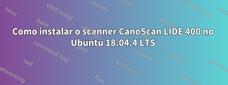 Como instalar o scanner CanoScan LIDE 400 no Ubuntu 18.04.4 LTS