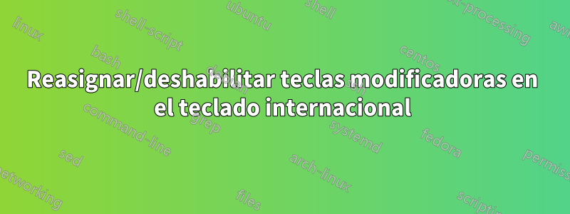 Reasignar/deshabilitar teclas modificadoras en el teclado internacional