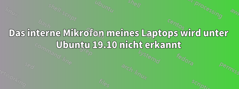 Das interne Mikrofon meines Laptops wird unter Ubuntu 19.10 nicht erkannt