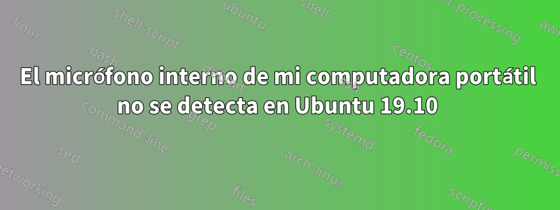 El micrófono interno de mi computadora portátil no se detecta en Ubuntu 19.10