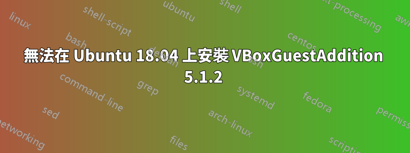 無法在 Ubuntu 18.04 上安裝 VBoxGuestAddition 5.1.2