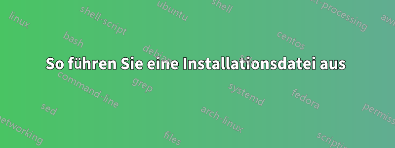 So führen Sie eine Installationsdatei aus