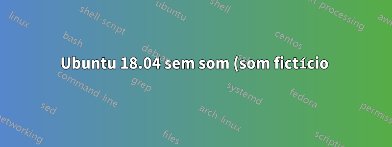 Ubuntu 18.04 sem som (som fictício) e não reconhece microfone (Nvidia)