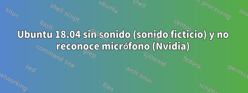 Ubuntu 18.04 sin sonido (sonido ficticio) y no reconoce micrófono (Nvidia)