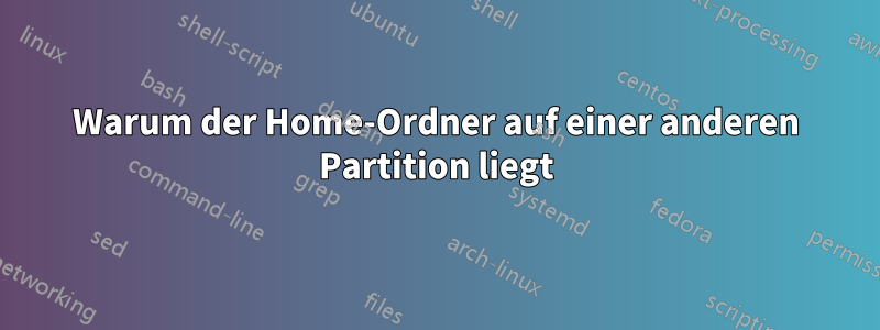 Warum der Home-Ordner auf einer anderen Partition liegt