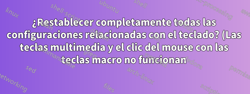 ¿Restablecer completamente todas las configuraciones relacionadas con el teclado? (Las teclas multimedia y el clic del mouse con las teclas macro no funcionan)