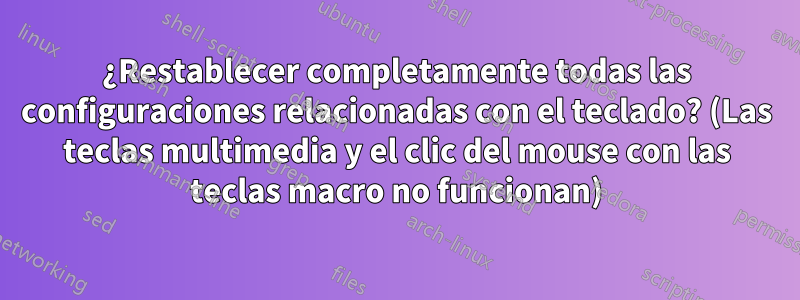 ¿Restablecer completamente todas las configuraciones relacionadas con el teclado? (Las teclas multimedia y el clic del mouse con las teclas macro no funcionan)