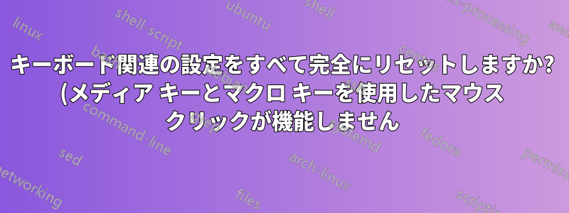 キーボード関連の設定をすべて完全にリセットしますか? (メディア キーとマクロ キーを使用したマウス クリックが機能しません)