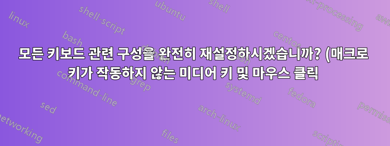 모든 키보드 관련 구성을 완전히 재설정하시겠습니까? (매크로 키가 작동하지 않는 미디어 키 및 마우스 클릭)