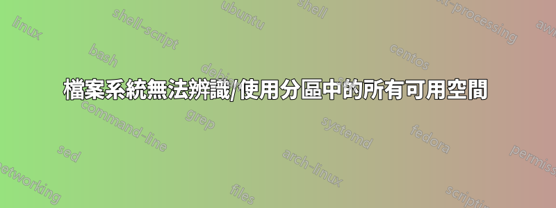 檔案系統無法辨識/使用分區中的所有可用空間