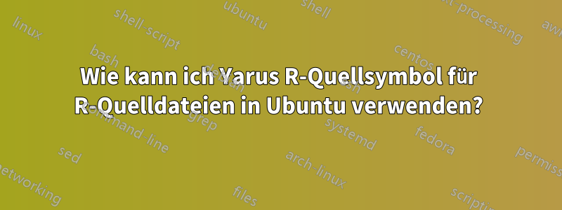 Wie kann ich Yarus R-Quellsymbol für R-Quelldateien in Ubuntu verwenden?