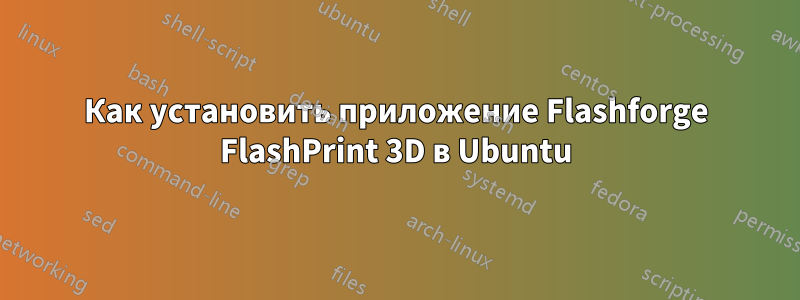 Как установить приложение Flashforge FlashPrint 3D в Ubuntu