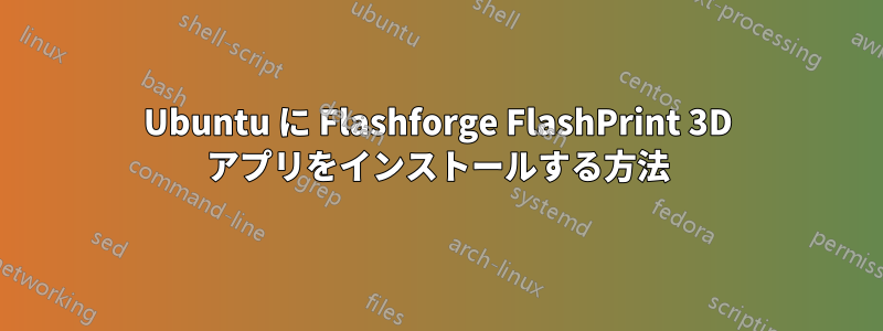 Ubuntu に Flashforge FlashPrint 3D アプリをインストールする方法