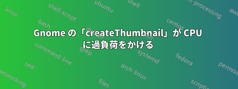 Gnome の「createThumbnail」が CPU に過負荷をかける