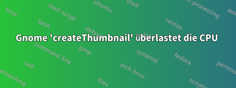 Gnome 'createThumbnail' überlastet die CPU