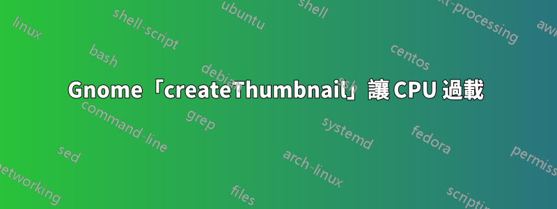 Gnome「createThumbnail」讓 CPU 過載