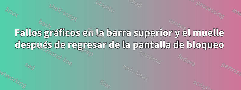 Fallos gráficos en la barra superior y el muelle después de regresar de la pantalla de bloqueo
