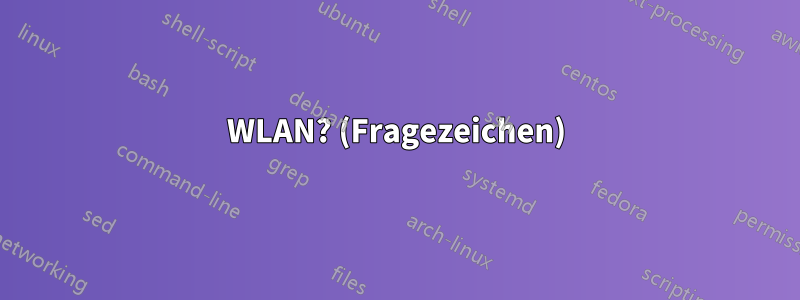 WLAN? (Fragezeichen)