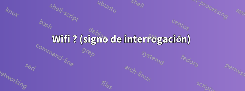 Wifi ? (signo de interrogación)