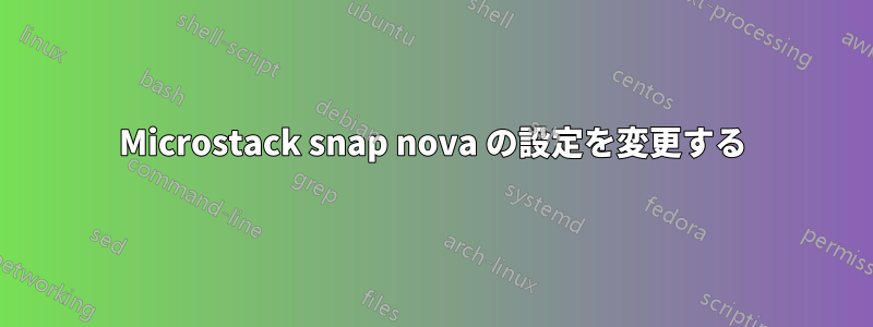 Microstack snap nova の設定を変更する