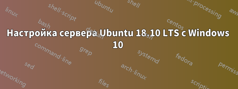 Настройка сервера Ubuntu 18.10 LTS с Windows 10