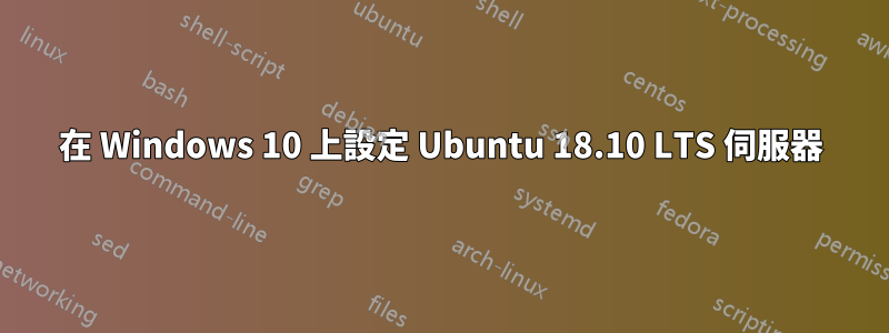 在 Windows 10 上設定 Ubuntu 18.10 LTS 伺服器