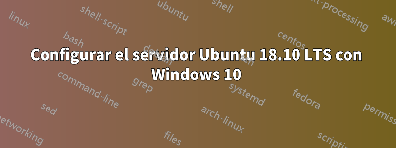 Configurar el servidor Ubuntu 18.10 LTS con Windows 10
