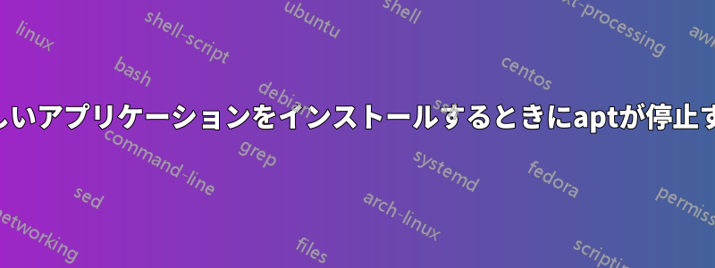 新しいアプリケーションをインストールするときにaptが停止する