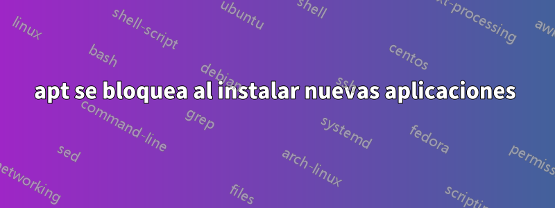 apt se bloquea al instalar nuevas aplicaciones