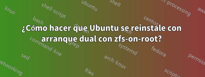 ¿Cómo hacer que Ubuntu se reinstale con arranque dual con zfs-on-root?