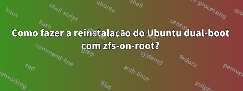 Como fazer a reinstalação do Ubuntu dual-boot com zfs-on-root?