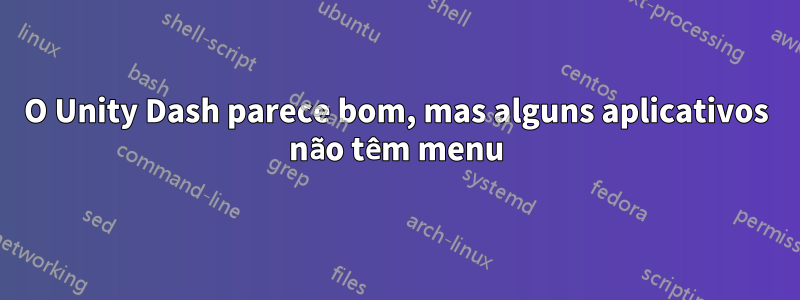 O Unity Dash parece bom, mas alguns aplicativos não têm menu