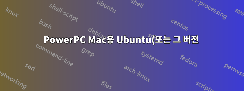 PowerPC Mac용 Ubuntu(또는 그 버전) 18.04 빌드가 있습니까?