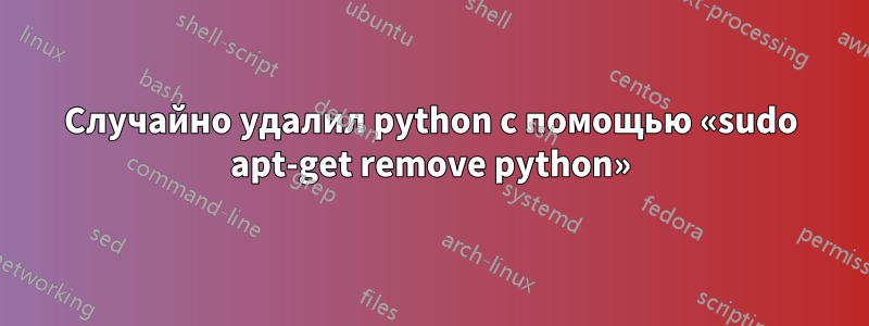 Случайно удалил python с помощью «sudo apt-get remove python»