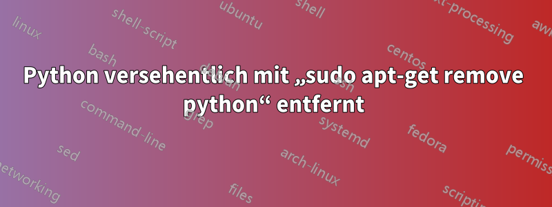 Python versehentlich mit „sudo apt-get remove python“ entfernt