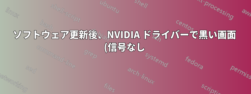 ソフトウェア更新後、NVIDIA ドライバーで黒い画面 (信号なし) と tty 画面が表示されない