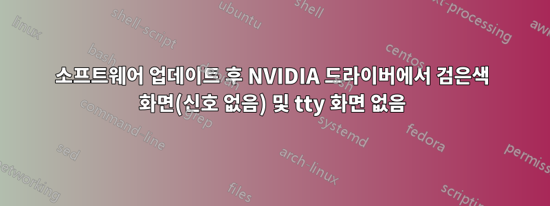 소프트웨어 업데이트 후 NVIDIA 드라이버에서 검은색 화면(신호 없음) 및 tty 화면 없음