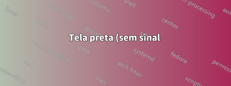 Tela preta (sem sinal) e sem tela tty com drivers nvidia após atualização de software