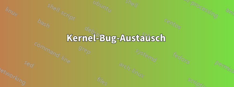 Kernel-Bug-Austausch