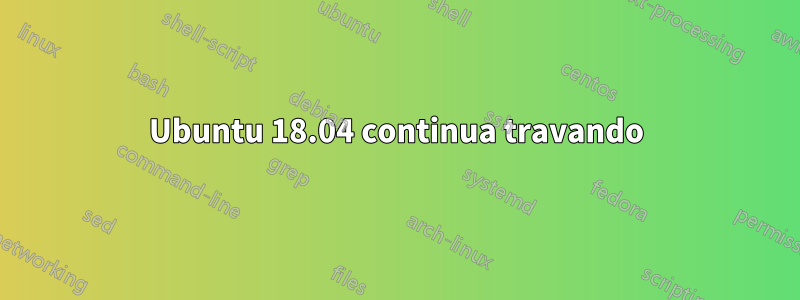 Ubuntu 18.04 continua travando